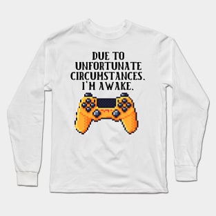 Due To Unfortunate Circumstances Gaming Long Sleeve T-Shirt